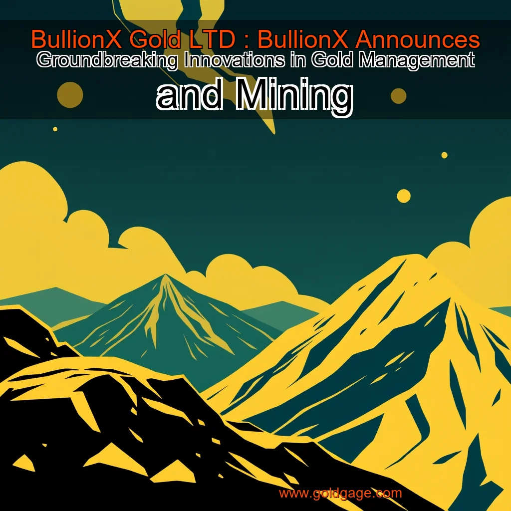 You are currently viewing BullionX Gold LTD : BullionX Announces Groundbreaking Innovations in Gold Management and Mining