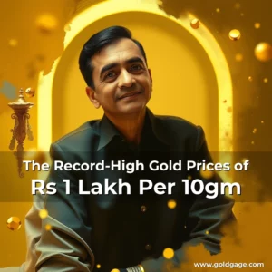 Read more about the article The Record-High Gold Prices of Rs 1 Lakh Per 10gm